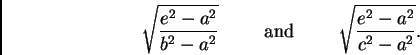 \begin{displaymath} \sqrt{\frac{e^2 - a^2}{b^2 - a^2}} \hspace{1cm}\textrm{and}\hspace{1cm} \sqrt{\frac{e^2 - a^2}{c^2 - a^2}}. \end{displaymath}