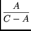 $\displaystyle \frac{A}{C - A}$