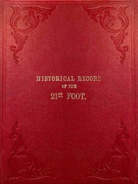 Historical Record of the Twenty-first Regiment, or the Royal North British Fusiliers