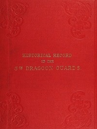 Historical Record of the Fifth, or Princess Charlotte of Wales's Regiment of Dragoon Guards
