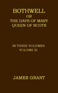 Bothwell; or, The Days of Mary Queen of Scots, Volume 3 (of 3)