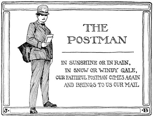THE POSTMAN IN SUNSHINE OR IN RAIN, IN SNOW OR WINDY GALE, OUR FAITHFUL POSTMAN COMES AGAIN AND BRINGS TO US OUR MAIL