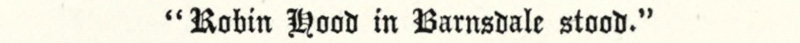 “Robin Hood in Barnsdale stood.”