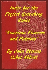 Index for the Project Gutenberg Series "American Pioneers and Patriots"