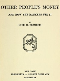 Other People's Money, and How the Bankers Use It by Louis Dembitz Brandeis