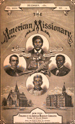 Volume XXXVI.  DECEMBER, 1882.  NO. 12.  The  American Missionary  “THEY ARE RISING ALL ARE RISING, THE BLACK AND WHITE TOGETHER”   NEW YORK:  Published by the American Missionary Association, Rooms, 56 Reade Street.  Price, 50 Cents a Year, in Advance.  Entered at the Post-Office at New York, N.Y., as second-class matter.