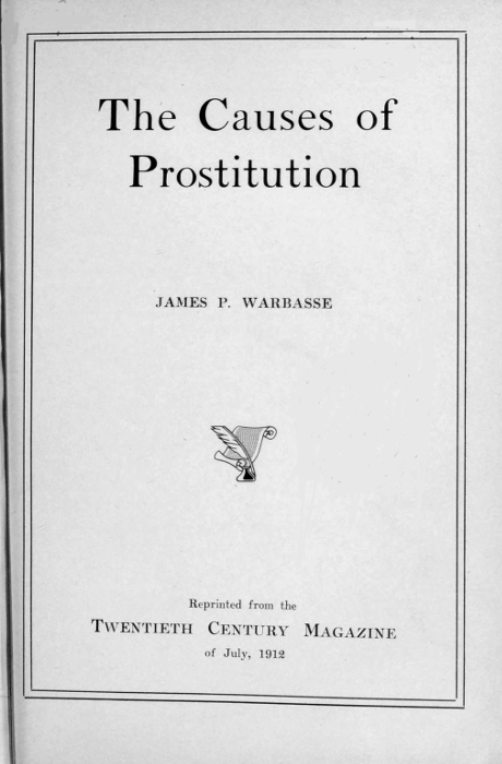 The Causes of Prostitution   JAMES P. WARBASSE  [Illustration]  Reprinted from the TWENTIETH CENTURY MAGAZINE of July, 1912