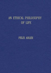 An ethical philosophy of life presented in its main outlines