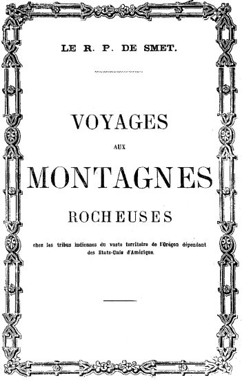 LE R. P. DE SMET. VOYAGES AUX MONTAGNES ROCHEUSES chez les tribus indiennes du vaste territoire de l’Orégon dépendant des Etats-Unis d’Amérique.