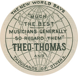 THE NEW WORLD SAYS         “MUCH THE BEST MUSICIANS GENERALLY SO REGARD THEM” THEO-THOMAS AND          THOUSANDS OF OTHERS.