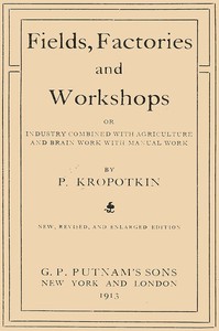 Fields, factories and workshops :  or, Industry combined with agriculture and brain work with manual work