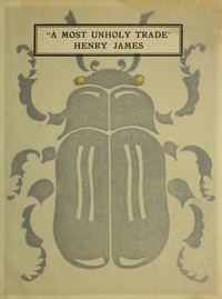 "A Most Unholy Trade," Being Letters on the Drama by Henry James