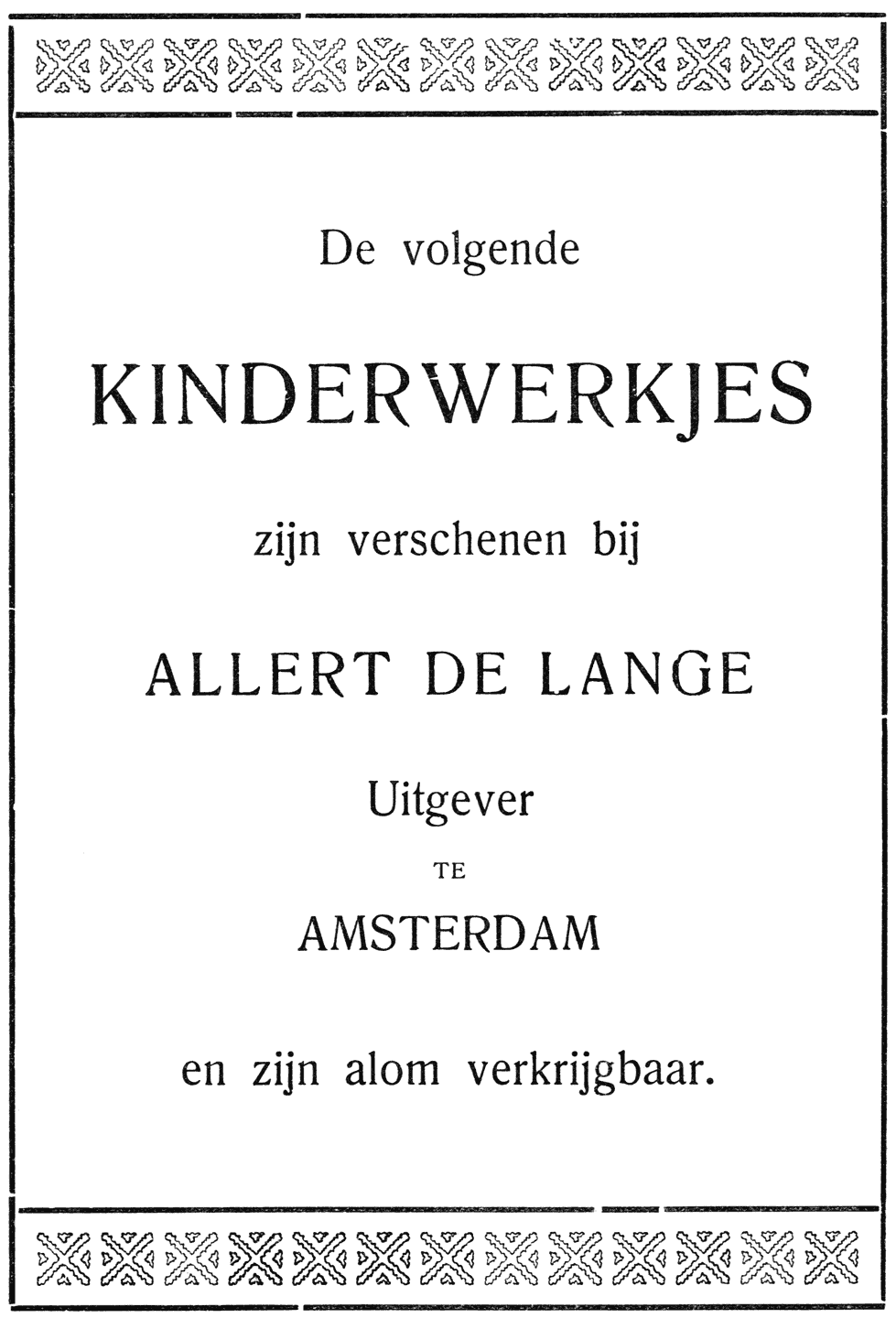 De volgende KINDERWERKJES zijn verschenen bij ALLERT DE LANGE Uitgever TE AMSTERDAM en zijn alom verkrijgbaar.