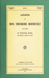 Address of Hon. Theodore Roosevelt, delivered at Boston, Mass., Saturday, April 27, 1912