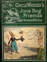 Uncle Wiggily's June Bug friends :  or, How the June Bugs brought joy to Uncle Wiggily; and The Skillery Scallery Alligator; also, How Uncle Wiggily picked some flowers