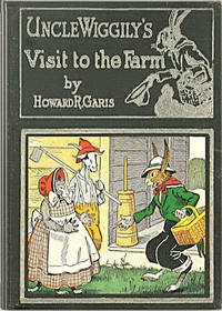 Uncle Wiggily on the farm :  Or, How he hunted for eggs and was cause for alarm; and Bully and Bawly, the froggie boys; also how Uncle Wiggily helped nurse Jane with the house cleaning