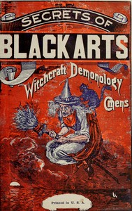 The secrets of black arts! :  A key note to witchcraft, devination [sic], omens, forwarnings, apparitions, sorcery, dæmonology, dreams, predictions, visions, and the Devil's legacy to earth mortals, compacts with the Devil! With the most authentic history of Salem witchcraft