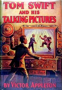 Tom Swift and his talking pictures :  or, The greatest invention on record