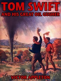 Tom Swift and his great oil gusher :  or, The treasure of Goby Farm