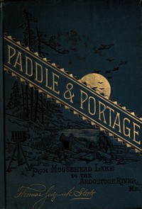 Paddle and portage, from Moosehead Lake to Aroostook River, Maine