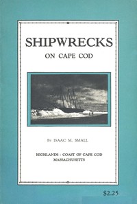 Shipwrecks on Cape Cod :  the story of a few of the many hundred shipwrecks which have occurred on Cape Cod