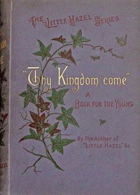 "Thy kingdom come." :  A tale for boys and girls.