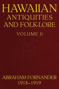 Fornander collection of Hawaiian antiquities and folk-lore, Volume 2 (of 3) :  The Hawaiians' account of the formation of their islands and origin of their race, with the traditions of their migrations, etc., as gathered from original sources