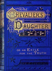 The Chevalier's daughter :  Or, an exile for the truth