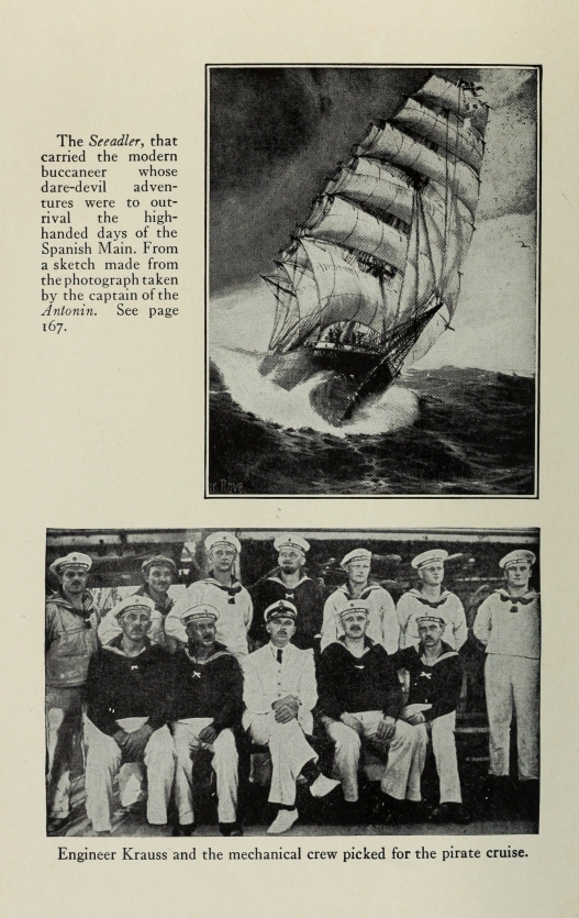 The <i>Seeadler</i>, that carried the modern buccaneer whose dare-devil adventures were to out-rival the high-handed days of the Spanish Main.  From a sketch made from the photograph taken by the captain of the <i>Antonin</i>.  See page 167. ~ Engineer Krauss and the mechanical crew picked for the pirate cruise.