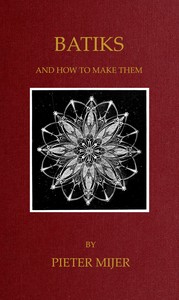 Batiks, and how to make them, Pieter Mijer, G. W. Harting