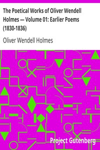 The Poetical Works of Oliver Wendell Holmes — Volume 01: Earlier Poems (1830-1836)