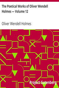 The Poetical Works of Oliver Wendell Holmes — Volume 12