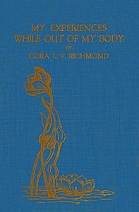 My experiences while out of my body, Cora L. V. Richmond