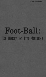 Foot-ball: its history for five centuries, Montague Shearman, James E. Vincent