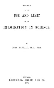 Essays on the use and limit of the imagination in science, John Tyndall