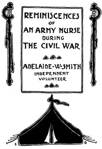 Reminiscences of an Army nurse during the Civil War, Adelaide W. Smith