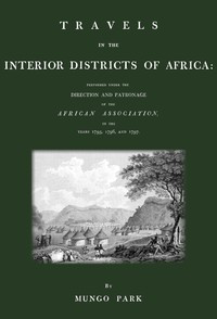 Travels in the interior districts of Africa: performed under the direction and patronage of the African Association, in the years 1795, 1796, and 1797, Mungo Park, James Rennell