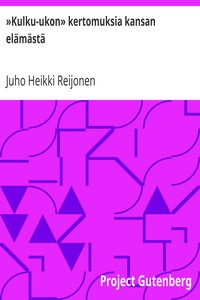 »Kulku-ukon» kertomuksia kansan elämästä by Juho Heikki Reijonen