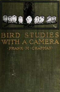 Bird studies with a camera, Frank M. Chapman