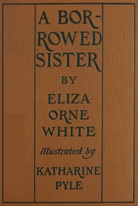 A borrowed sister, Eliza Orne White, Katharine Pyle