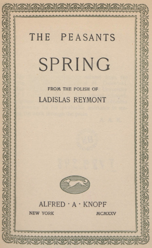 Volume title page image with decorative border. THE PEASANTS; SPRING; FROM THE POLISH OF LADISLAS REYMONT; ALFRED · A · KNOPF; NEW YORK MCMXXV