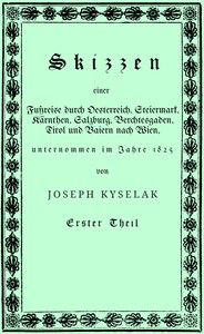 Skizzen einer Fußreise durch Oesterreich, Steiermark, Kärnthen, Salzburg, Berchtesgaden, Tirol und Baiern nach Wien,, Joseph Kyselak