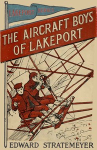 The aircraft boys of Lakeport, Edward Stratemeyer, H. Richard Boehm
