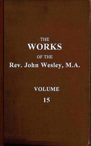 The works of the Rev. John Wesley, Vol. 15 (of 32), John Wesley