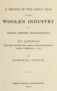 A sketch of the early days of the woolen industry in North Andover, Massachusetts, Nathaniel Stevens