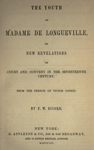 The youth of Madame de Longueville, or new revelations of court and convent in the seventeenth century, Victor Cousin, F. W. Ricord