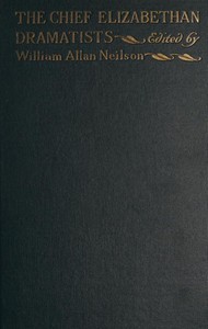 The chief Elizabethan dramatists, excluding Shakespeare: selected plays, William Allan Neilson