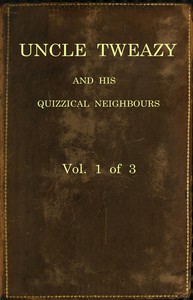 Uncle Tweazy and his quizzical neighbours, vol. 1 of 3, Anonymous