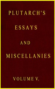 Plutarch's Essays and Miscellanies (Vol. 5 of 5), Plutarch, William W. Goodwin