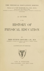 A guide to the history of physical education, Fred Eugene Leonard, R. Tait McKenzie